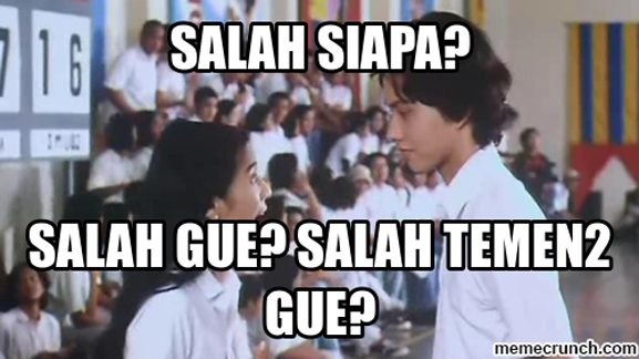 salah gue salah temen-temen gue